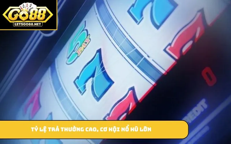 Tỷ lệ trả thưởng cao, cơ hội nổ hũ lớn
