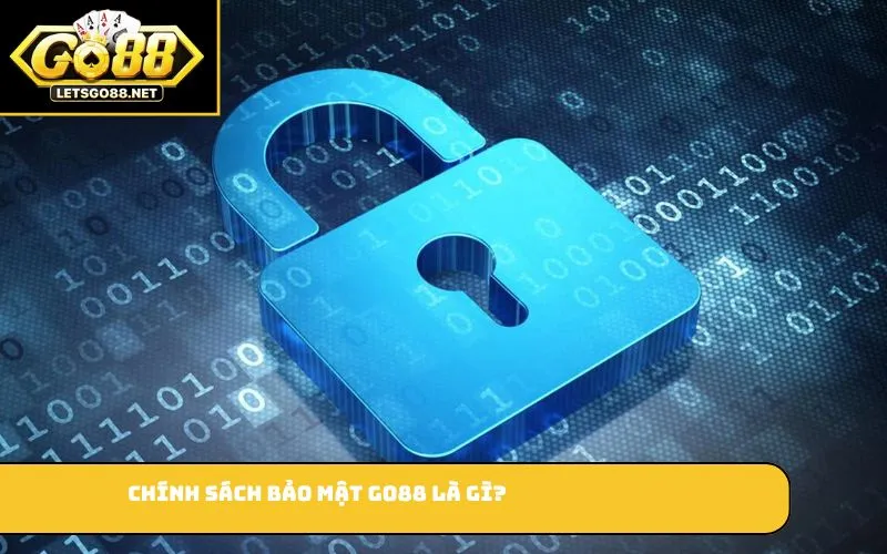Chính sách bảo mật Chính sách bảo mật GO88 là gì?