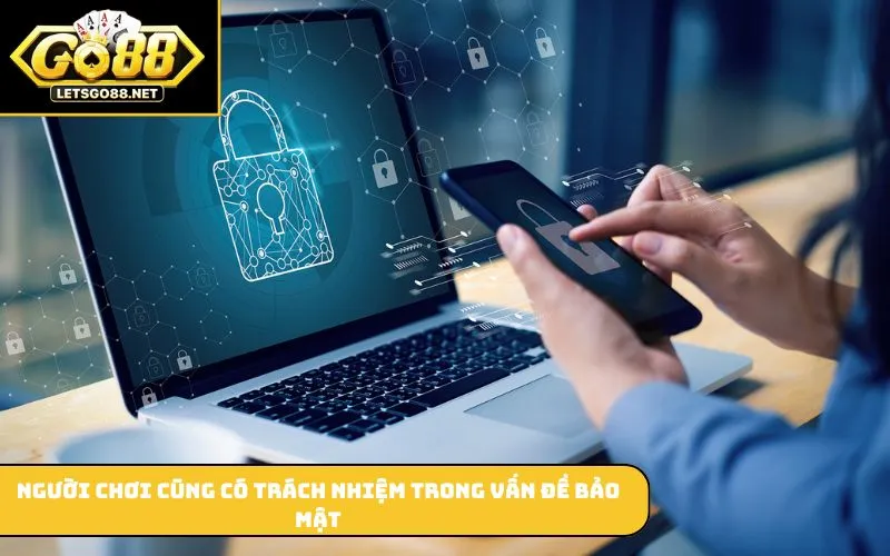 Chính sách bảo mật Người chơi cũng có trách nhiệm trong vấn đề bảo mật