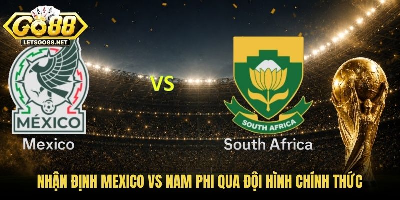 Nhận định Mexico vs Nam Phi qua đội hình chính thức